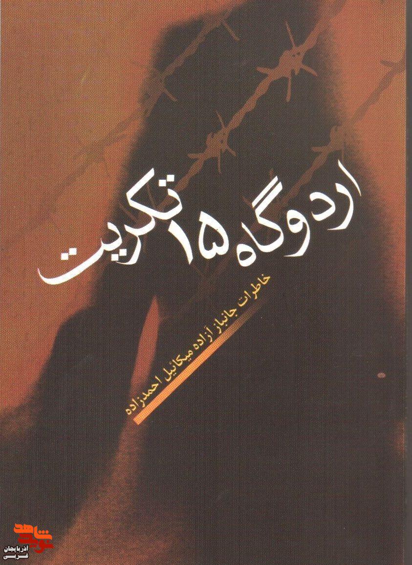 مروری بر خاطرات جانباز و آزاده سرافراز میکائیل احمدزاده در کتاب «اردوگاه ۱۵ تکریت»